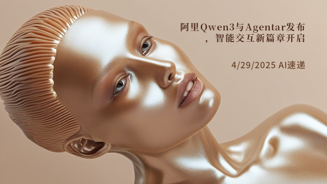 4/29/2025 AI速递 | 阿里Qwen3与Agentar发布，智能交互新篇章开启